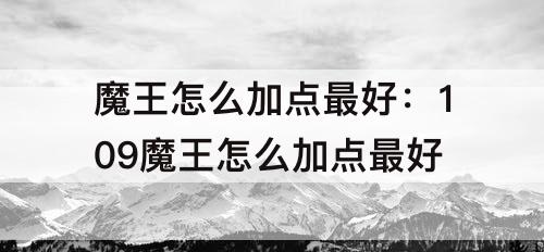 魔王怎么加点最好：109魔王怎么加点最好