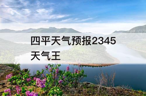 四平天气预报2345天气王