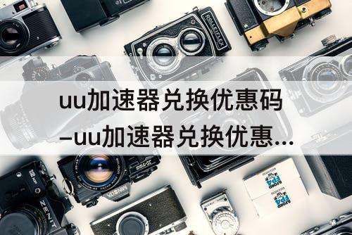 uu加速器兑换优惠码-uu加速器兑换优惠码2023