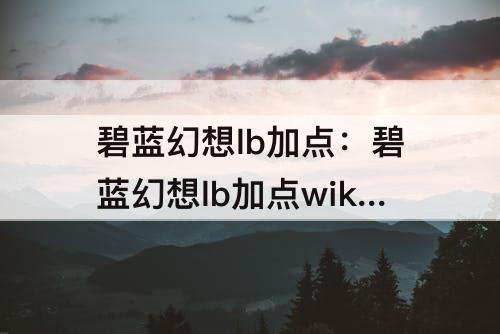 碧蓝幻想lb加点：碧蓝幻想lb加点wiki