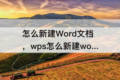 怎么新建Word文档，wps怎么新建word文档表格