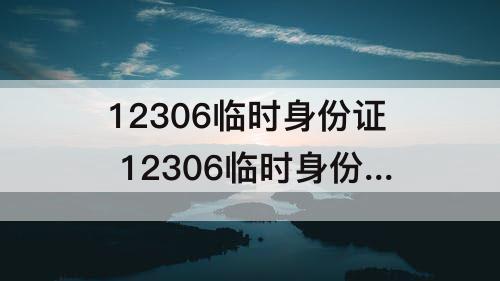 12306临时身份证 12306临时身份证申请要多久