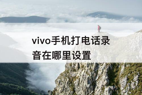 vivo手机打电话录音在哪里设置