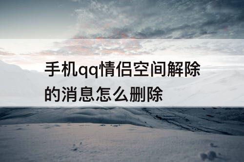 手机qq情侣空间解除的消息怎么删除