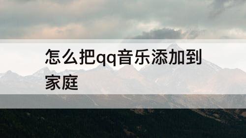 怎么把qq音乐添加到家庭