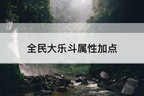 全民大乐斗属性加点