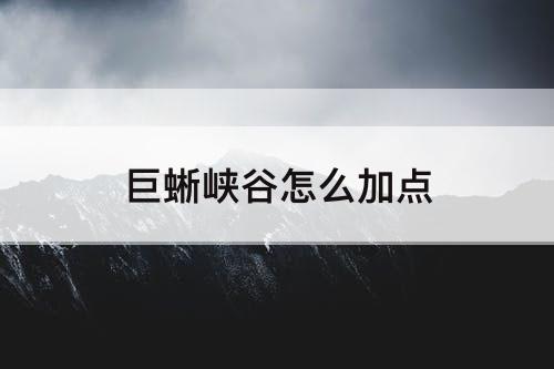 巨蜥峡谷怎么加点