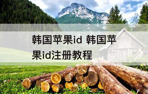 韩国苹果id 韩国苹果id注册教程
