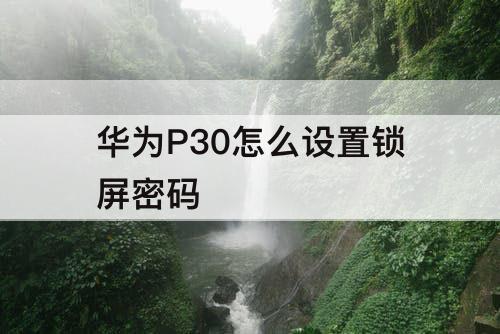 华为P30怎么设置锁屏密码