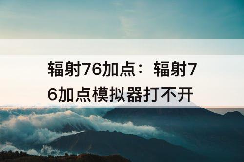 辐射76加点：辐射76加点模拟器打不开