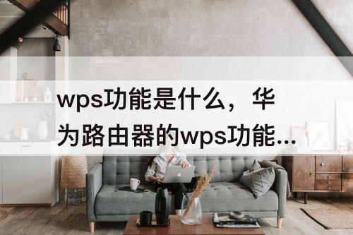 wps功能是什么，华为路由器的wps功能是什么