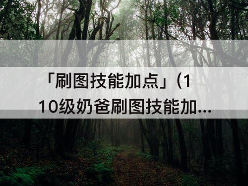 「刷图技能加点」(110级奶爸刷图技能加点)