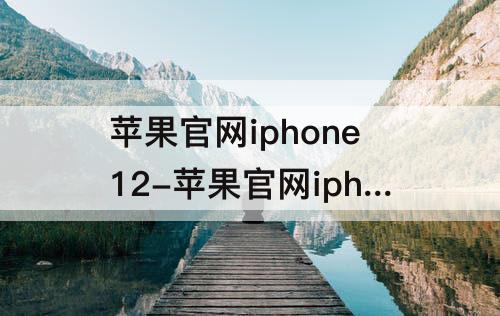 苹果官网iphone12-苹果官网iphone12promax的抖音更新