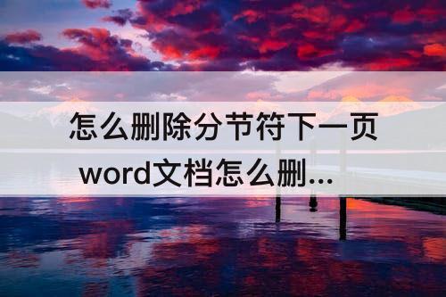 怎么删除分节符下一页 word文档怎么删除分节符下一页空白