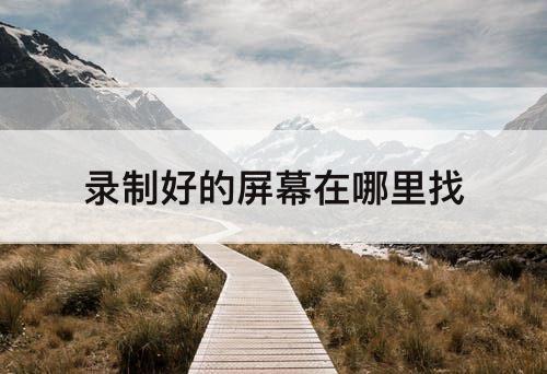 录制好的屏幕在哪里找