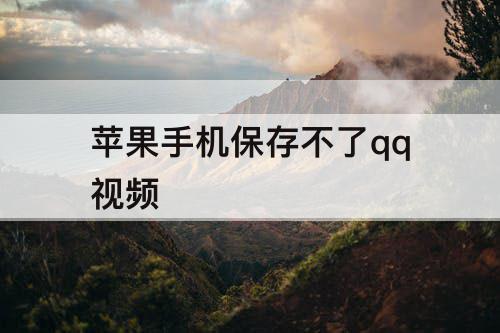 苹果手机保存不了qq视频