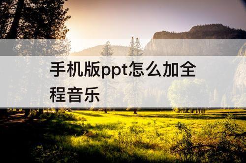 手机版ppt怎么加全程音乐