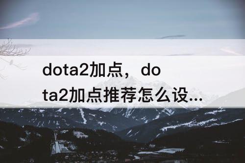 dota2加点，dota2加点推荐怎么设置
