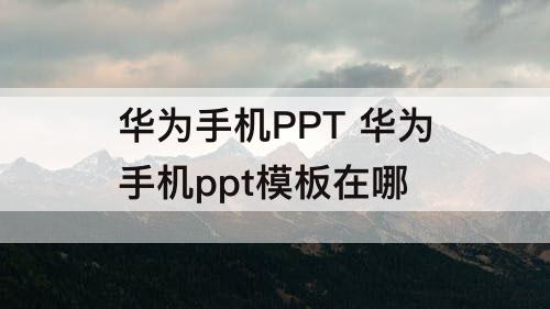 华为手机PPT 华为手机ppt模板在哪