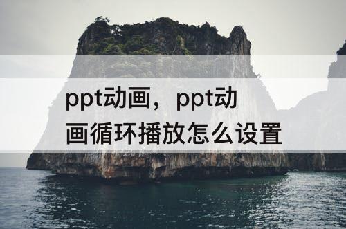 ppt动画，ppt动画循环播放怎么设置
