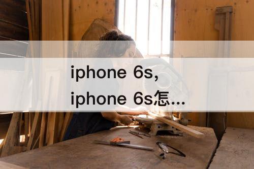 iphone 6s，iphone 6s怎么下载