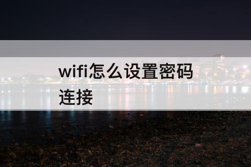 wifi怎么设置密码连接