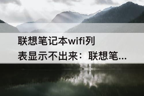 联想笔记本wifi列表显示不出来：联想笔记本wifi列表显示不出来win7