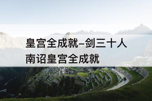 皇宫全成就-剑三十人南诏皇宫全成就