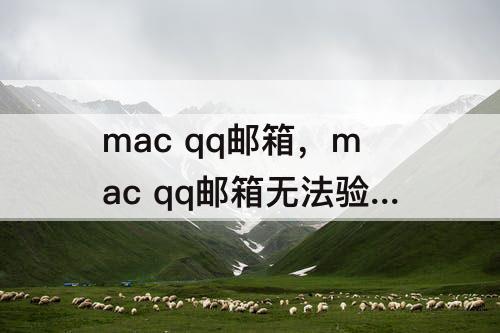 mac qq邮箱，mac qq邮箱无法验证