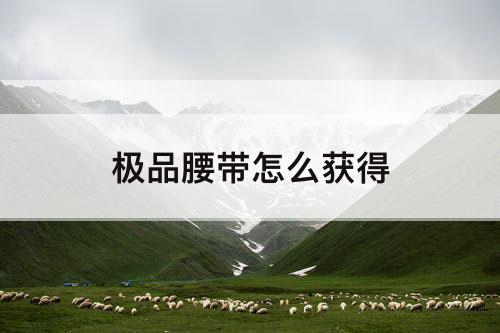 极品腰带怎么获得