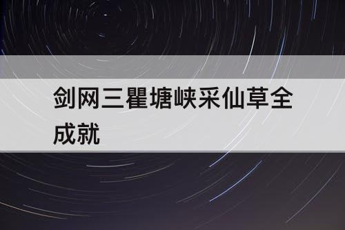 剑网三瞿塘峡采仙草全成就