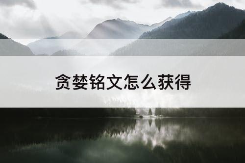 贪婪铭文怎么获得