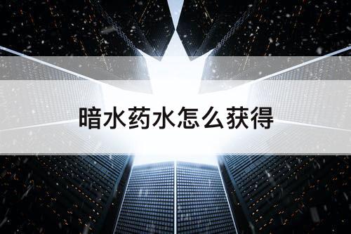 暗水药水怎么获得
