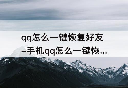qq怎么一键恢复好友-手机qq怎么一键恢复好友