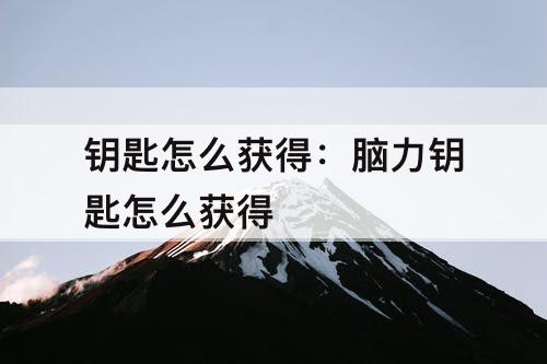 钥匙怎么获得：脑力钥匙怎么获得