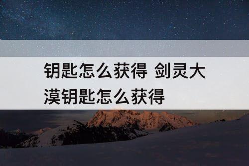 钥匙怎么获得 剑灵大漠钥匙怎么获得