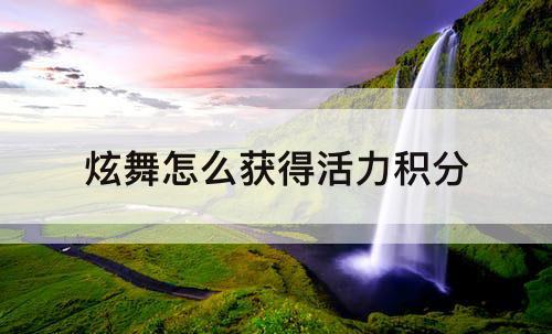 炫舞怎么获得活力积分