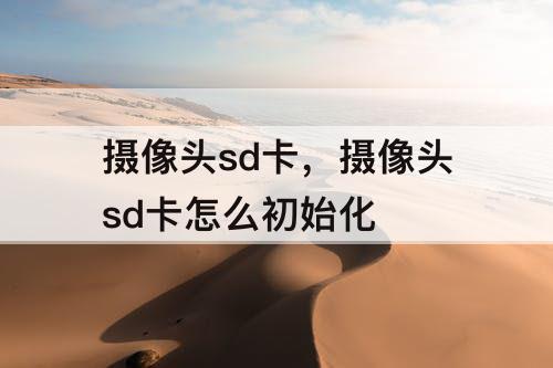 摄像头sd卡，摄像头sd卡怎么初始化