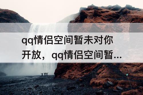 qq情侣空间暂未对你开放，qq情侣空间暂未对你开放是一定绑定