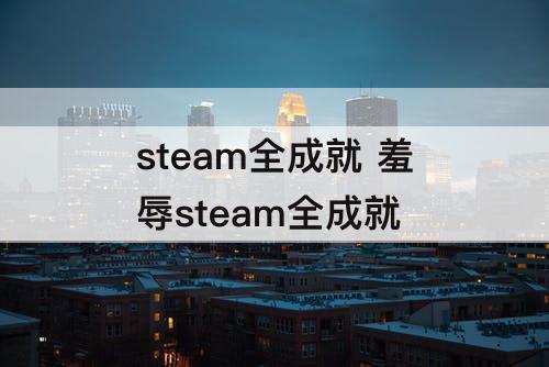steam全成就 羞辱steam全成就