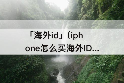 「海外id」(iphone怎么买海外ID)