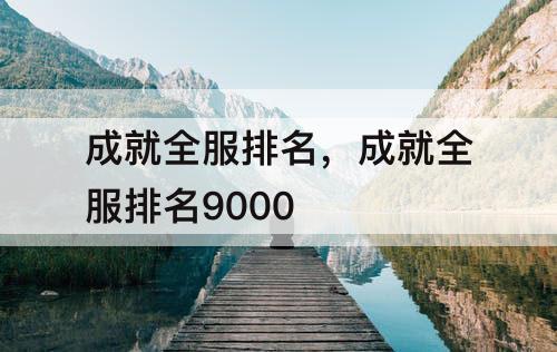 成就全服排名，成就全服排名9000
