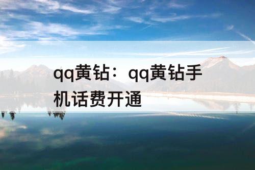 qq黄钻：qq黄钻手机话费开通