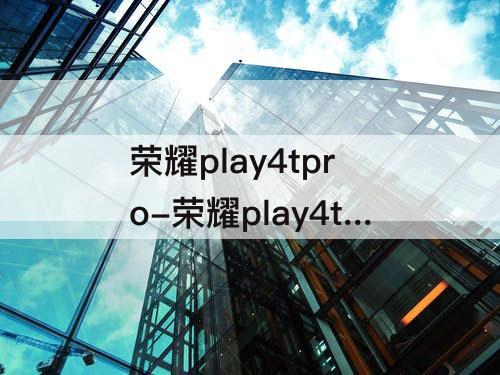 荣耀play4tpro-荣耀play4tpro和华为nova6se