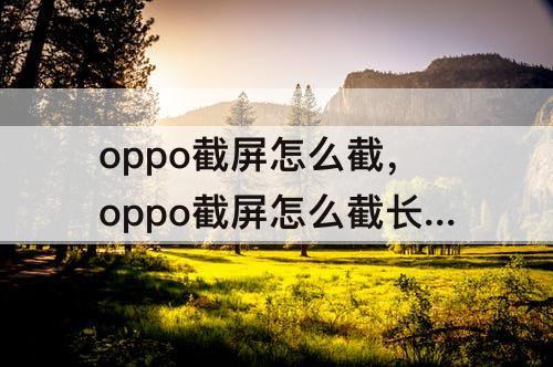 oppo截屏怎么截，oppo截屏怎么截长屏的?