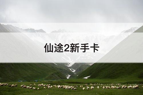 仙途2新手卡