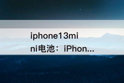 iphone13mini电池：iPhone13mini电池多少毫安
