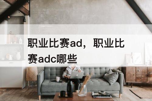 职业比赛ad，职业比赛adc哪些