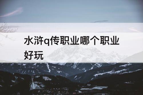 水浒q传职业哪个职业好玩