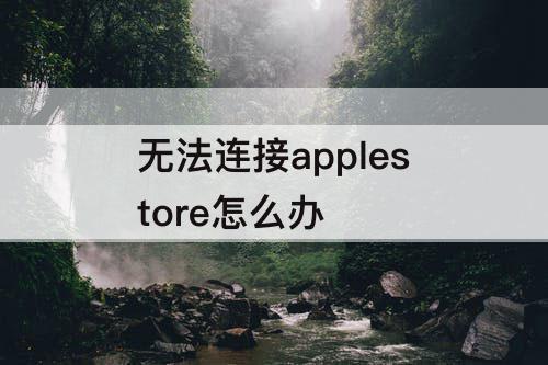 无法连接applestore怎么办